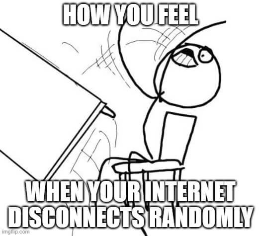 How you feel when your Internet disconnects randomly
